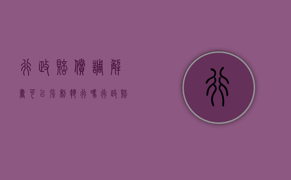 行政赔偿调解书可以强制执行吗（行政赔偿不适用调解）