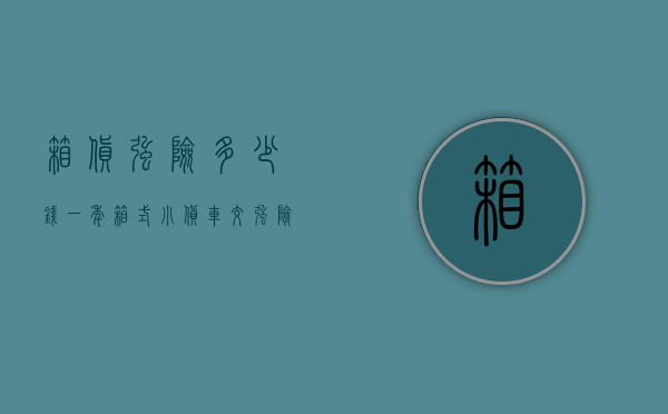 箱货强险多少钱一年（箱式小货车交强险多少钱）
