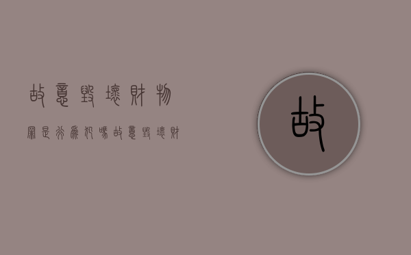 故意毁坏财物罪是行为犯吗（故意毁坏财物罪可以并处罚金吗?）