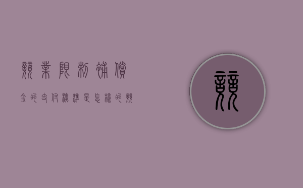 竞业限制补偿金的支付标准是怎样的,竞业限制补偿金有什么规定（竞业限制补偿金怎么计税）
