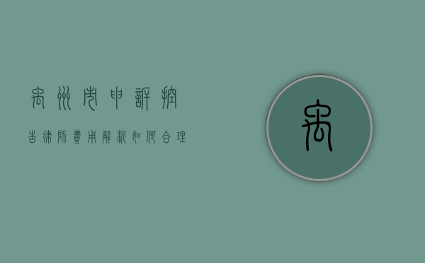 禹州市申诉控告律师费用解析，如何合理选择律师服务？