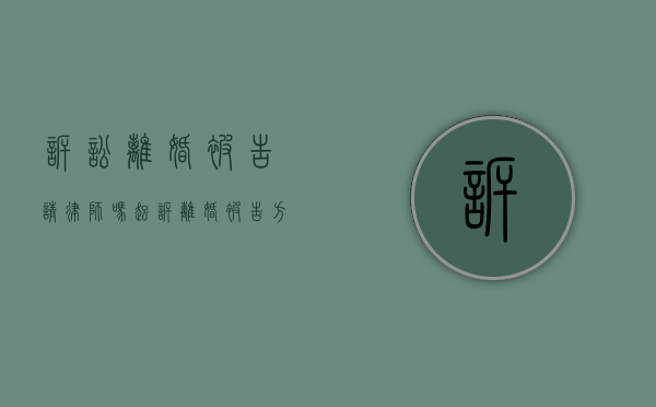 诉讼离婚被告请律师吗(起诉离婚被告方需要请律师吗) 诉讼离婚被告请律师吗(起诉离婚被告方需要请律师吗)
