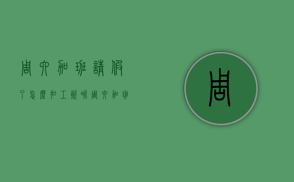 周六加班请假了怎么扣工资呢（周六加班请假扣满勤吗）