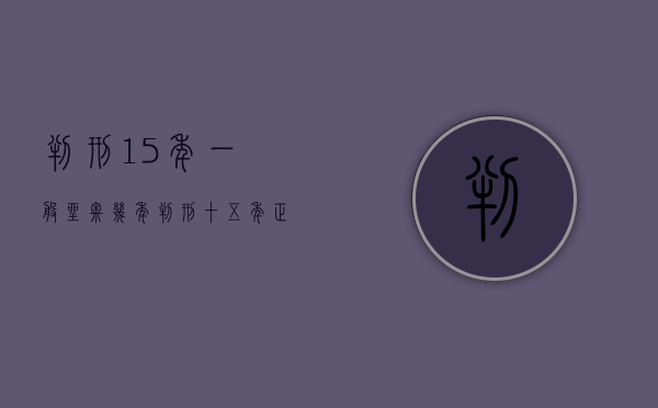判刑15年一般坐牢几年（判刑十五年正常坐几年）