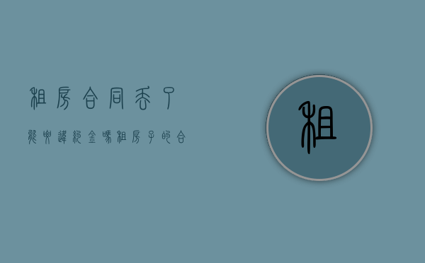 租房合同丢了能要违约金吗？（租房子的合同丢了怎么办）