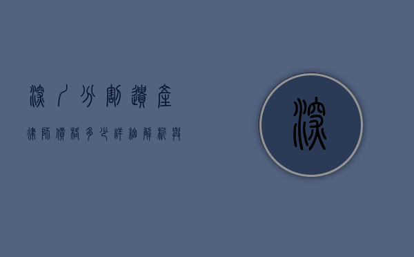 深圳分割遗产律师价格多少？详细解析与影响因素
