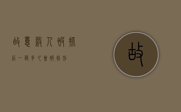 故意杀人被抓后一般多久会被判刑