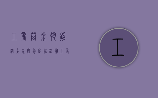 工商营业执照网上怎么年审流程图（工商营业执照网上怎么年审流程视频）