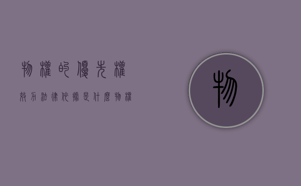 物权的优先权效力法律依据是什么（物权的优先效力意味着物权绝对优先于债权）