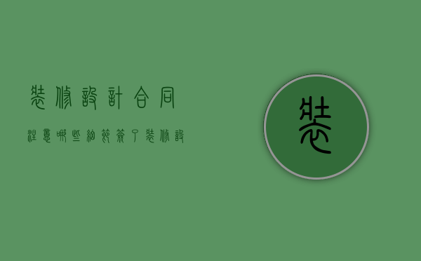 装修设计合同注意哪些细节（签了装修设计合同可以解除吗）
