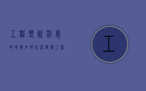 工程垫资利息的时间如何计算（建筑工程垫资利息）