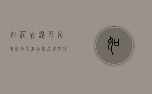 如何去识别房价“假摔”（怎么判断房价涨跌）