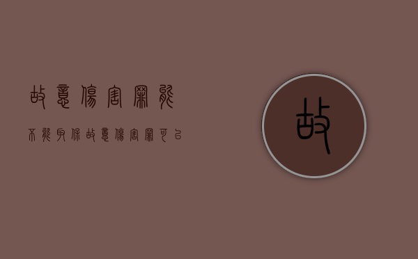故意伤害罪能不能取保？（故意伤害罪可以不坐牢吗）