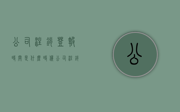 公司注销登报时间是什么时候（公司注销登报期间还能经营吗）