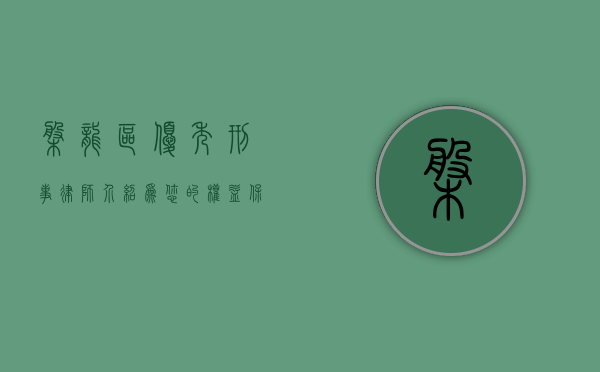 盘龙区优秀刑事律师介绍，为您的权益保驾护航