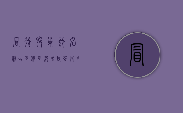 冒签股东签名修改章程有效吗（冒签股东签名变更法定代表人）