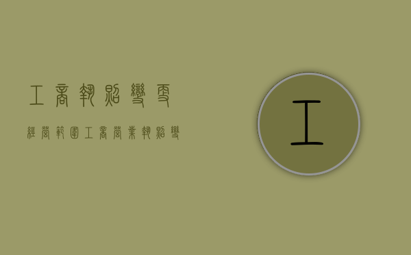 工商执照变更经营范围（工商营业执照变更经营范围怎么变更）
