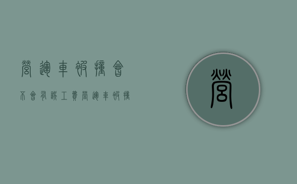 营运车被撞会不会有误工费（营运车被撞了误工费怎么赔偿标准）