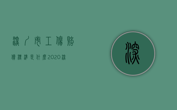 深圳市工伤赔偿标准是什么（2020深圳工伤赔偿标准）