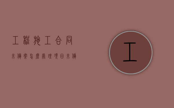 工程施工合同未备案怎么处理（项目未备案处罚）
