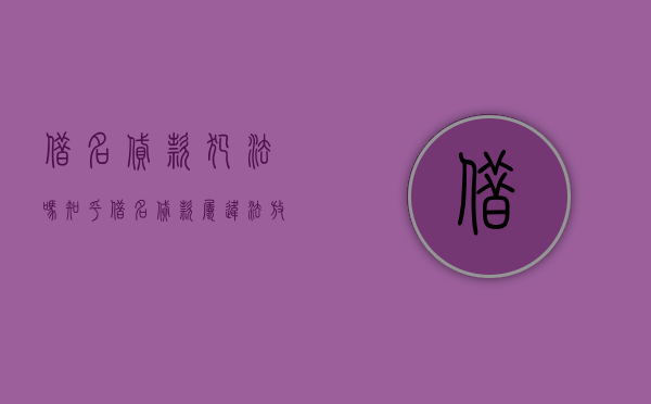 借名贷款犯法吗知乎（借名贷款属违法放贷吗）