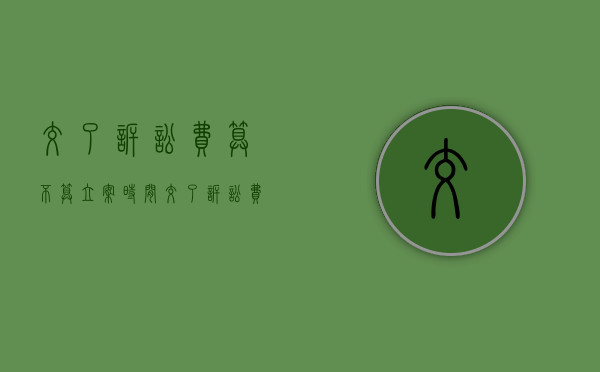 交了诉讼费算不算立案时间（交了诉讼费算立案了吗）