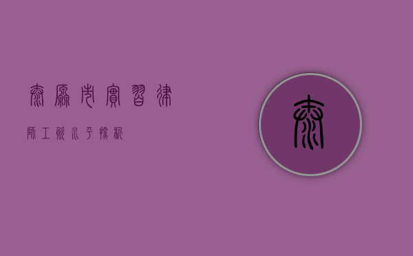 太原市实习律师工资水平探析