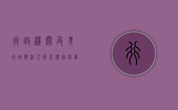 行政机关及其行政执法人员不得因当事人利害关系人（行政机关及其行政执法人员是指）
