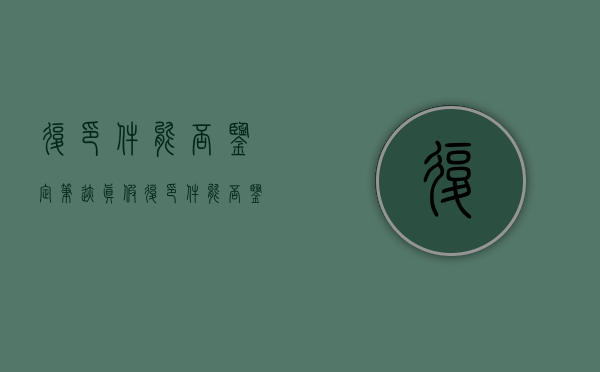 复印件能否鉴定笔迹真假（复印件能否鉴定笔迹真伪）