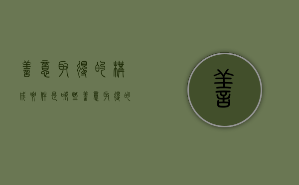 善意取得的构成要件是哪些（善意取得的构成要件包括哪些）