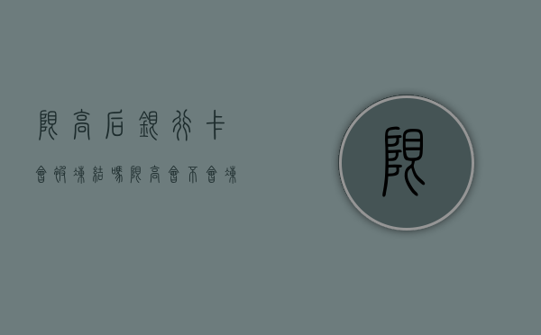 限高后银行卡会被冻结吗（限高会不会冻结银行卡）