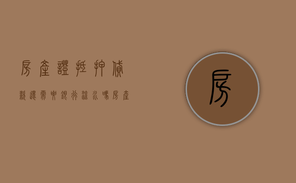 房产证抵押贷款还需要银行流水吗（房产证抵押贷款还需要银行流水吗怎么查）