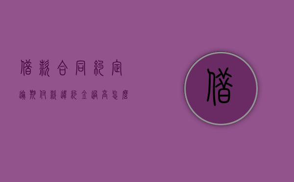 借款合同约定逾期付款违约金过高怎么办？（借款合同预期违约）