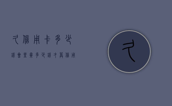 久信用卡多少钱会坐牢（多少钱才算信用卡诈骗）