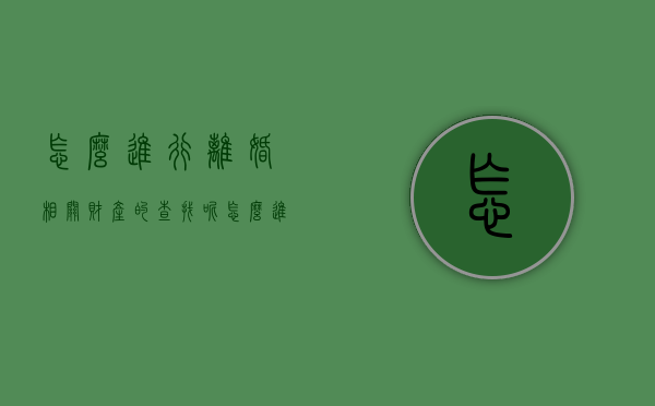 怎么进行离婚相关财产的查找呢（怎么进行离婚相关财产的查找呢法律）
