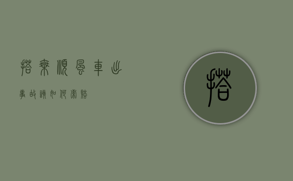 搭乘顺风车出事故该如何索赔