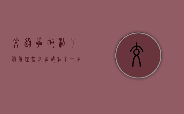交通事故私了保险理赔（小事故私了一个月对方反悔讹当时没报警）