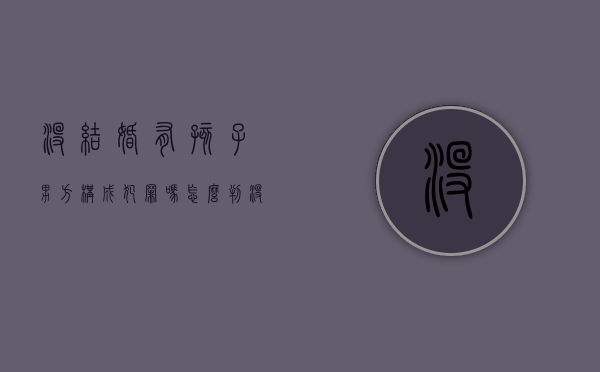 没结婚有孩子男方构成犯罪吗怎么判（没结婚有孩子男方构成犯罪吗怎么处理）