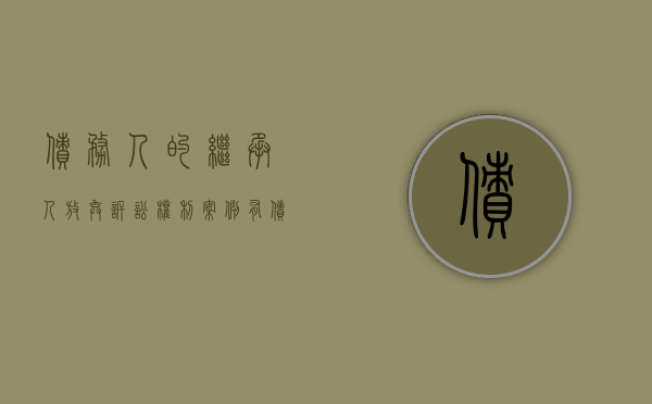 债务人的继承人放弃诉讼权利案例（有债务放弃继承）