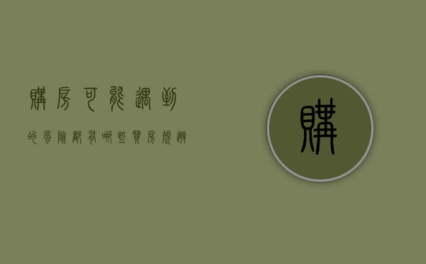 购房可能遇到的风险都有哪些（买房规避风险）