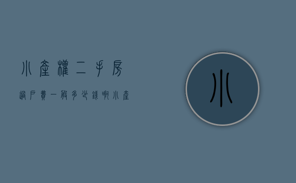 小产权二手房过户费一般多少钱啊（小产权二手房过户费一般多少钱一个月）