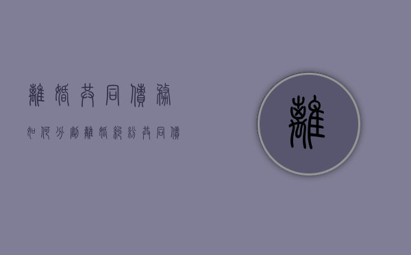 离婚共同债务如何分割（离婚纠纷共同债务处理）