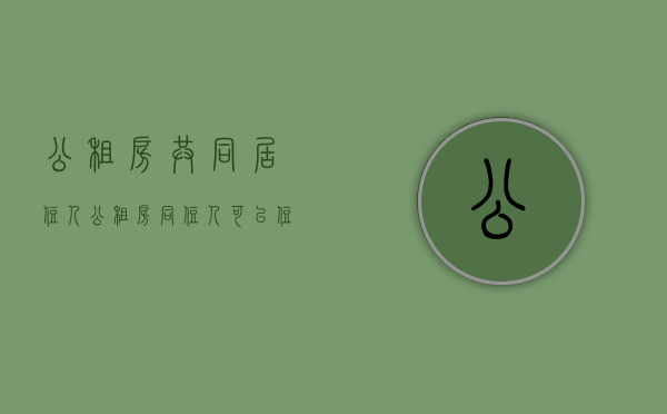 公租房 共同居住人（公租房同住人可以住吗）