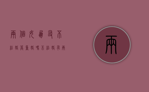 两个女朋友不结婚算重婚吗？（不结婚有两个老婆怎么办）