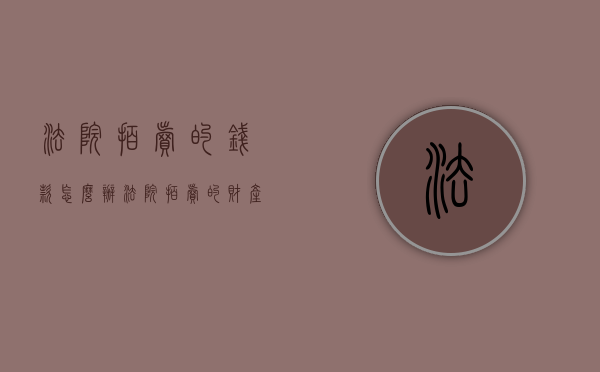 法院拍卖的钱款怎么办（法院拍卖的财产是不是都要还给债权人）