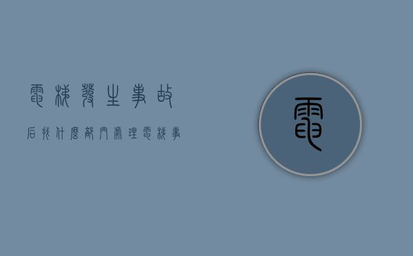 电梯发生事故后,找什么部门处理（电梯事故赔偿标准）