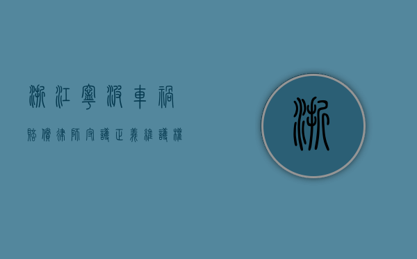 浙江宁波车祸赔偿律师，守护正义，维护权益