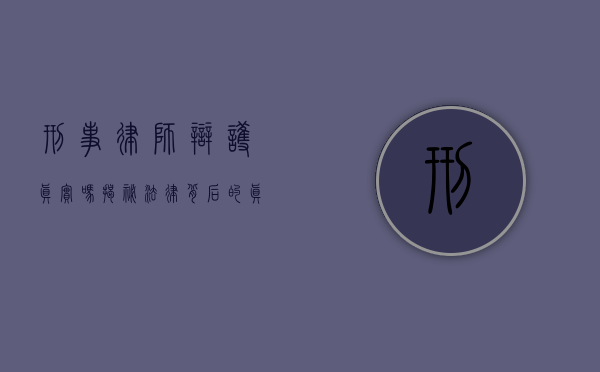 刑事律师辩护真实吗，揭秘法律背后的真相