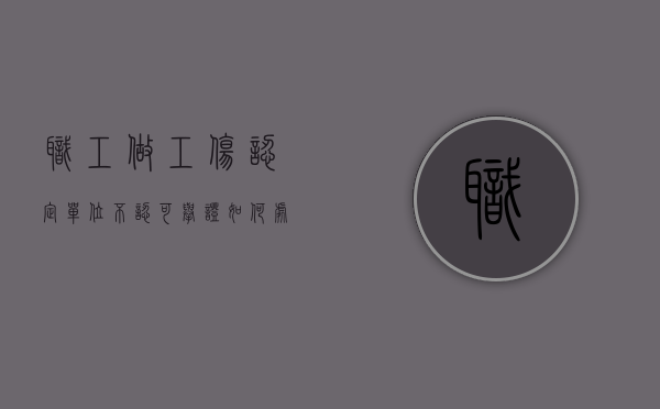 职工做工伤认定单位不认可举证如何处理？（单位不认可工伤认定书）