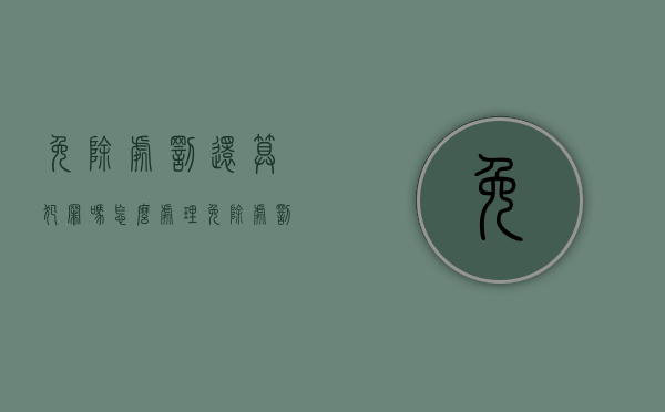 免除处罚还算犯罪吗怎么处理（免除处罚还算犯罪吗法院）